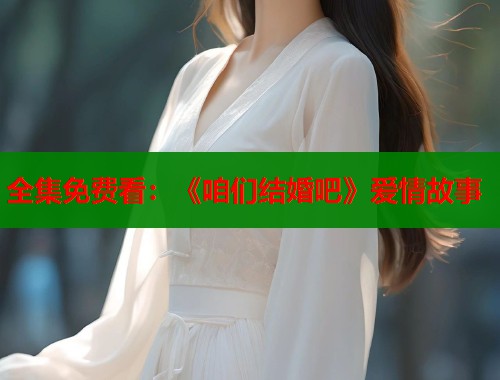 全集免费看：《咱们结婚吧》爱情故事  第1张