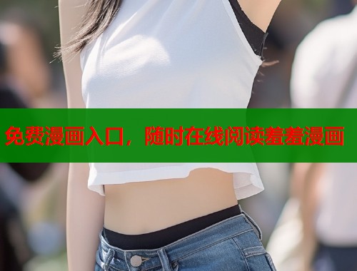 免费漫画入口，随时在线阅读羞羞漫画