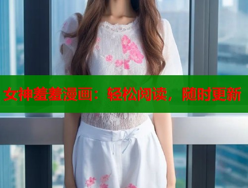 女神羞羞漫画：轻松阅读，随时更新  第1张