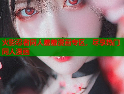 火影忍者同人羞羞漫画专区，尽享热门同人漫画  第1张