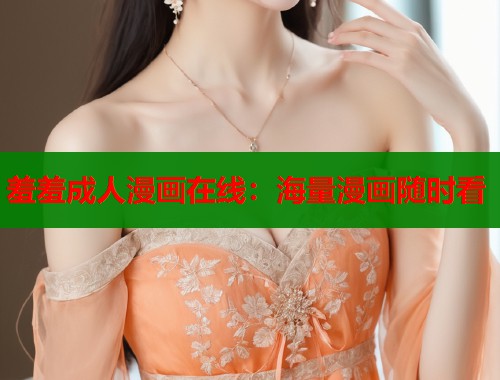 羞羞成人漫画在线：海量漫画随时看  第1张