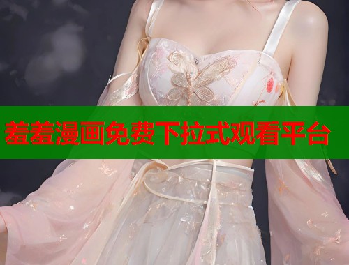 羞羞漫画免费下拉式观看平台