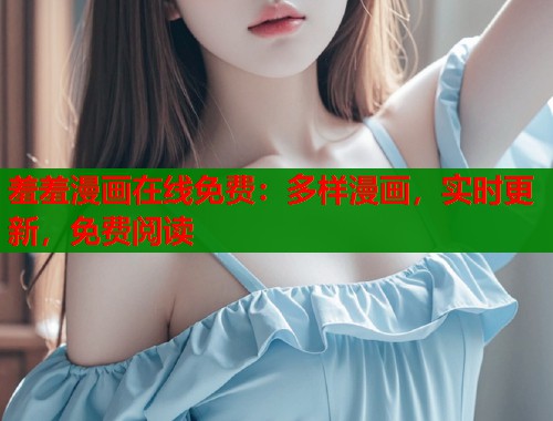 羞羞漫画在线免费：多样漫画，实时更新，免费阅读  第1张