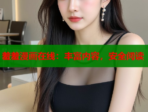 羞羞漫画在线：丰富内容，安全阅读  第1张