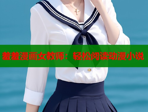 羞羞漫画女教师：轻松阅读动漫小说  第1张