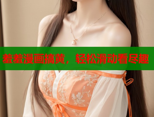 羞羞漫画搞黄，轻松滑动看尽趣  第1张
