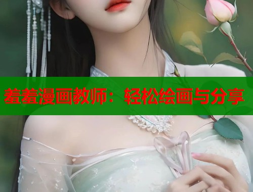 羞羞漫画教师：轻松绘画与分享