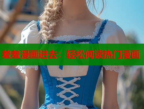 羞羞漫画进去：轻松阅读热门漫画  第2张