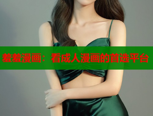 羞羞漫画：看成人漫画的首选平台  第1张