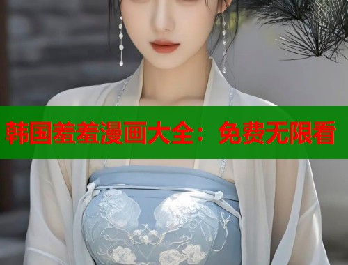 韩国羞羞漫画大全：免费无限看  第1张