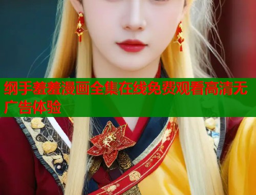 纲手羞羞漫画全集在线免费观看高清无广告体验  第1张
