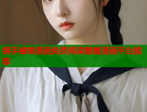 纲手被啪漫画免费阅读羞羞漫画平台推荐  第1张