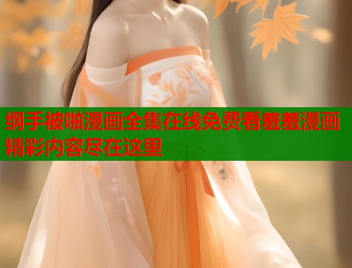 纲手被啪漫画全集在线免费看羞羞漫画精彩内容尽在这里  第1张