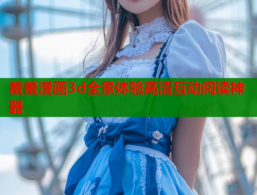 羞羞漫画3d全景体验高清互动阅读神器  第1张