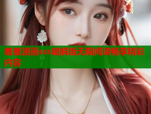 羞羞漫画sss破解版无限阅读畅享精彩内容  第1张