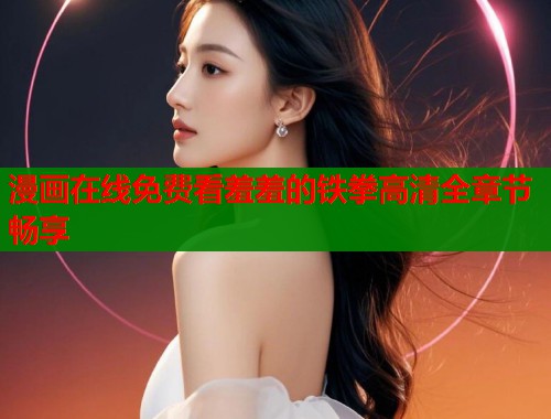 漫画在线免费看羞羞的铁拳高清全章节畅享  第1张