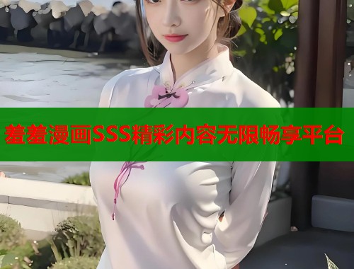 羞羞漫画SSS精彩内容无限畅享平台  第1张