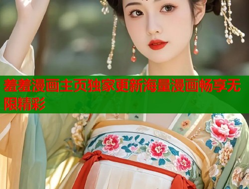 羞羞漫画主页独家更新海量漫画畅享无限精彩  第1张