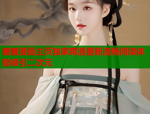 羞羞漫画主页独家腐漫更新流畅阅读体验吸引二次元  第1张