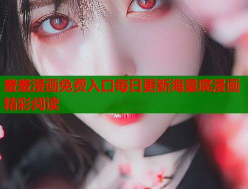 羞羞漫画免费入口每日更新海量腐漫画精彩阅读  第1张