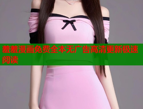 羞羞漫画免费全本无广告高清更新极速阅读  第1张