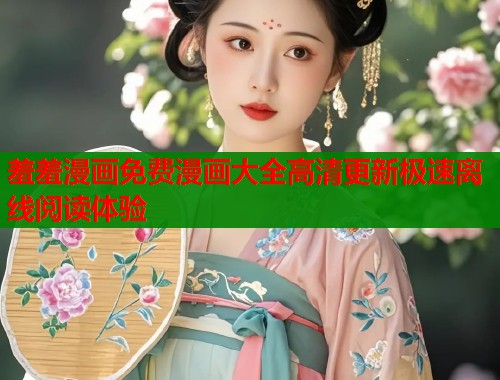 羞羞漫画免费漫画大全高清更新极速离线阅读体验  第1张