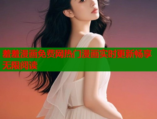 羞羞漫画免费网热门漫画实时更新畅享无限阅读  第1张