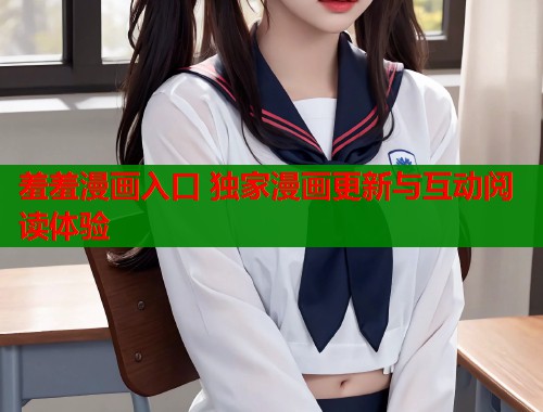 羞羞漫画入口 独家漫画更新与互动阅读体验  第1张