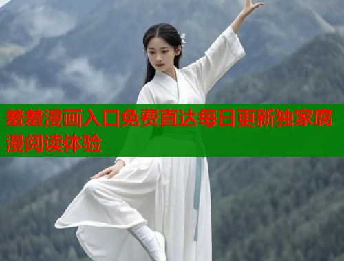 羞羞漫画入口免费直达每日更新独家腐漫阅读体验  第1张