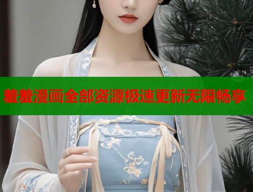 羞羞漫画全部资源极速更新无限畅享  第1张