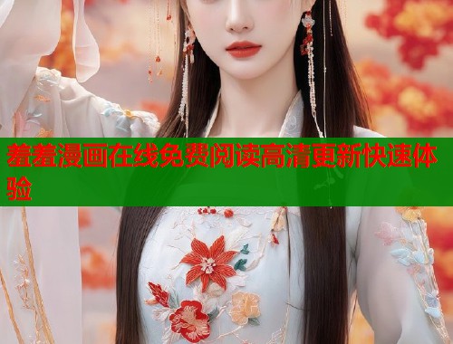 羞羞漫画在线免费阅读高清更新快速体验  第1张