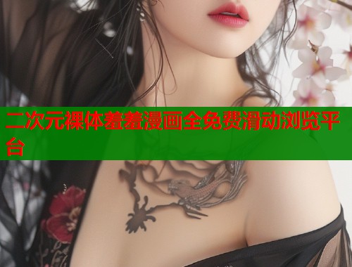 二次元裸体羞羞漫画全免费滑动浏览平台  第1张