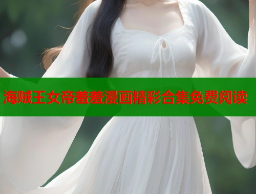 海贼王女帝羞羞漫画精彩合集免费阅读  第1张