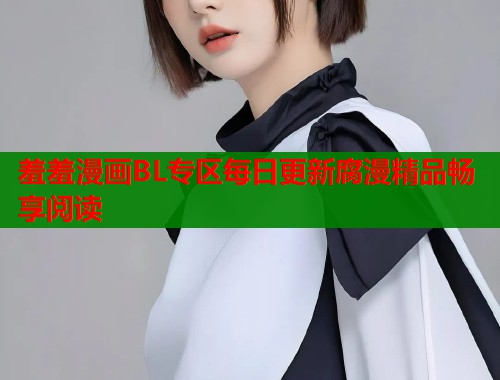 羞羞漫画BL专区每日更新腐漫精品畅享阅读  第1张