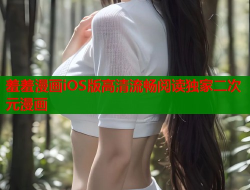羞羞漫画iOS版高清流畅阅读独家二次元漫画  第1张