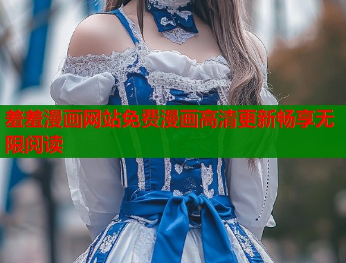 羞羞漫画网站免费漫画高清更新畅享无限阅读