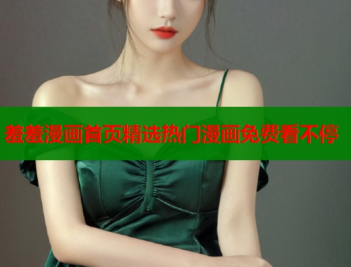 羞羞漫画首页精选热门漫画免费看不停  第1张